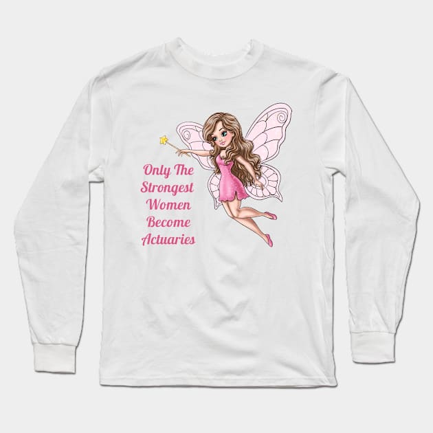 Only The Strongest Women Become Actuaries Fairy Long Sleeve T-Shirt by AGirlWithGoals